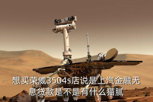 想買榮威3504s店說是上汽金融無息貸款是不是有什么貓膩