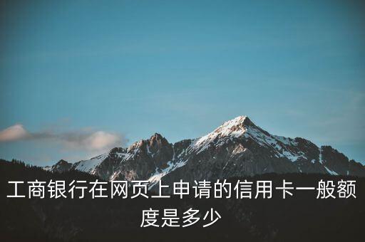 工商銀行在網(wǎng)頁(yè)上申請(qǐng)的信用卡一般額度是多少