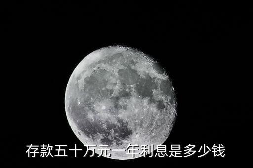 存銀行50萬(wàn)一年利息多少，存款五十萬(wàn)元一年利息是多少錢(qián)