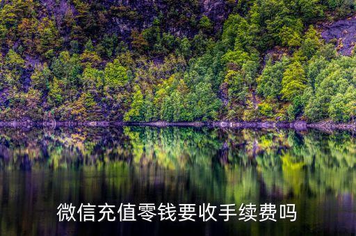 徽信充值要多少手續(xù)費(fèi)，如果從微信充值錢到本人的銀行卡上要手續(xù)費(fèi)嗎