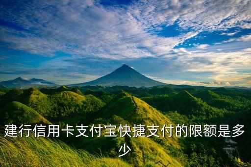建行支付寶額度多少時(shí)間，建行信用卡支付寶快捷支付的限額是多少
