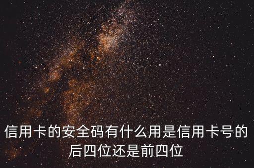 信用卡的安全碼有什么用是信用卡號(hào)的后四位還是前四位
