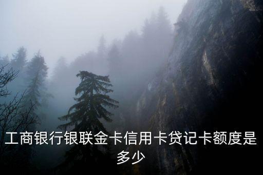 工商銀行銀聯(lián)金卡信用卡貸記卡額度是多少