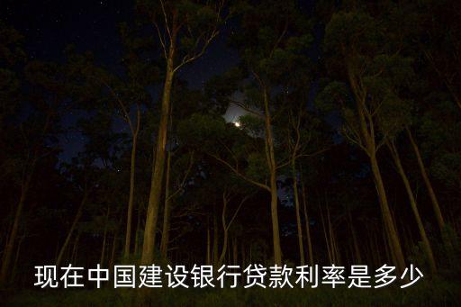 現(xiàn)在中國(guó)建設(shè)銀行貸款利率是多少