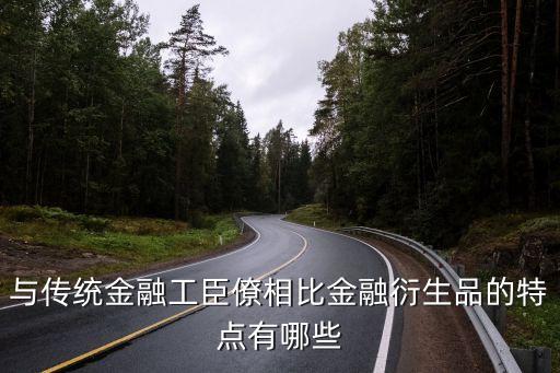 與傳統(tǒng)金融工臣僚相比金融衍生品的特點有哪些