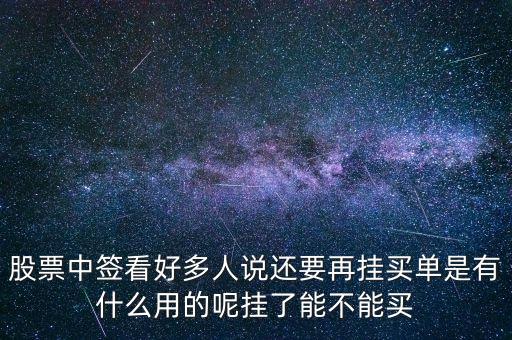 股票中簽看好多人說還要再掛買單是有什么用的呢掛了能不能買