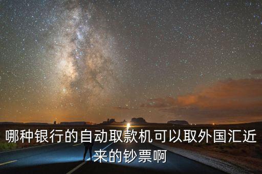 哪種銀行的自動取款機(jī)可以取外國匯近來的鈔票啊