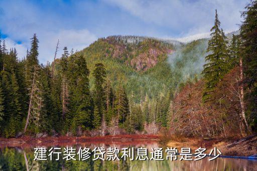 建行裝修貸利息是多少，建行裝修貸款利息通常是多少
