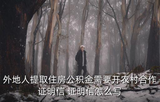 領(lǐng)取公積金村里證明什么打，外地人提取住房公積金需要開農(nóng)村合作證明信 證明信怎么寫