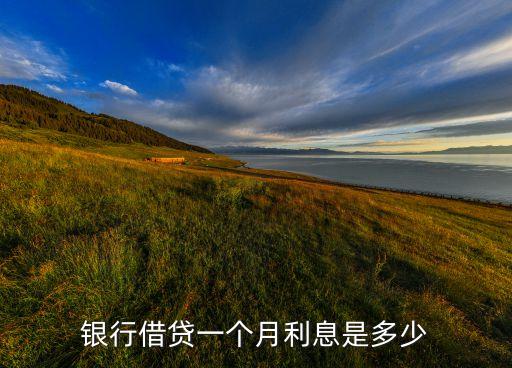 銀行短期借貸利息是多少，銀行借貸一個(gè)月利息是多少