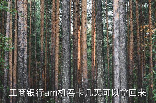工商銀行am機吞卡幾天可以拿回來