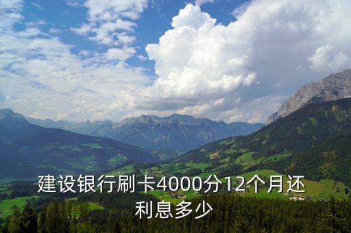 刷卡4000手續(xù)費(fèi)是多少，建設(shè)銀行刷卡4000分12個月還 利息多少