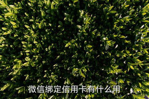 微信信用卡是什么，微信綁定信用卡有什么用