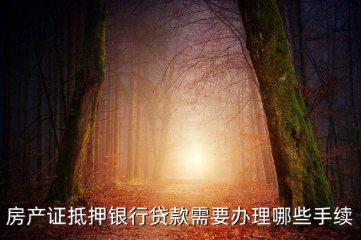 房產(chǎn)證抵押銀行貸款需要辦理哪些手續(xù)