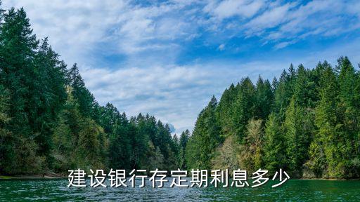 建行利息定期利息是多少，建設(shè)銀行存利息是多少