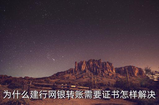 為什么建行網(wǎng)銀轉(zhuǎn)賬需要證書怎樣解決