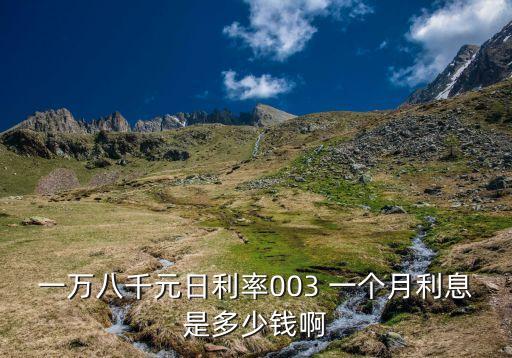 一萬八千元日利率003 一個月利息是多少錢啊