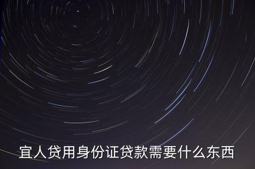 宜人貸借款有什么條件，宜人貸用身份證貸款需要什么東西