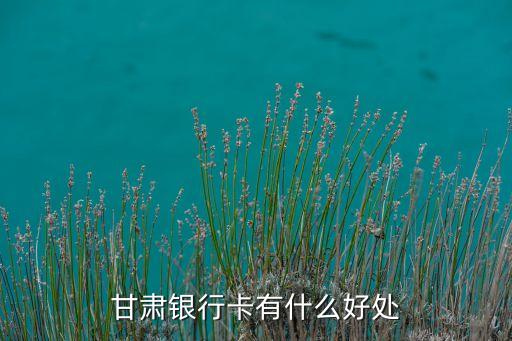 甘肅銀行卡有什么好處