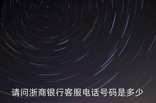 請(qǐng)問(wèn)浙商銀行客服電話號(hào)碼是多少