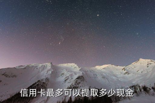 信用卡最多可以提取多少現(xiàn)金