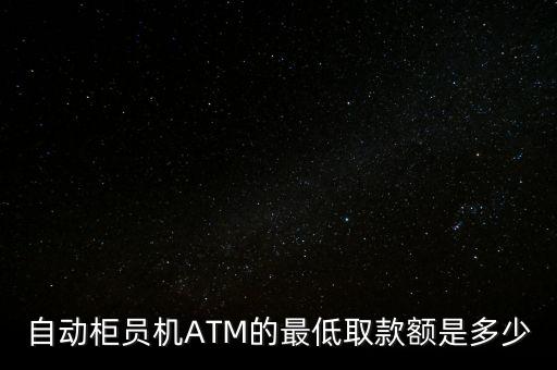 自動(dòng)柜員機(jī)ATM的最低取款額是多少