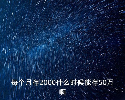 每個(gè)月存2000什么時(shí)候能存50萬(wàn)啊