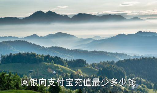 網(wǎng)上銀行支付寶充值支付寶限額是多少，網(wǎng)上銀行往支付寶一次最多可轉(zhuǎn)多少錢