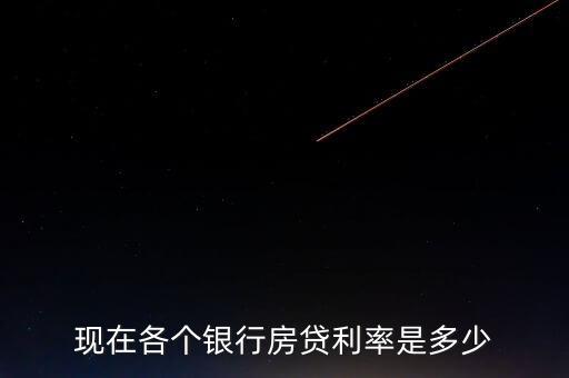 現(xiàn)在各個銀行房貸利率是多少