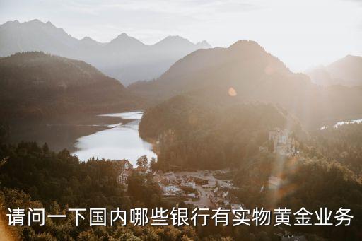請問一下國內哪些銀行有實物黃金業(yè)務