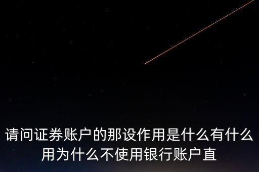 請問證券賬戶的那設(shè)作用是什么有什么用為什么不使用銀行賬戶直