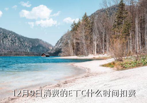 12月9日消費的E丅C什么時間扣費