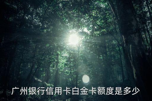 廣州銀行信用卡白金卡額度是多少