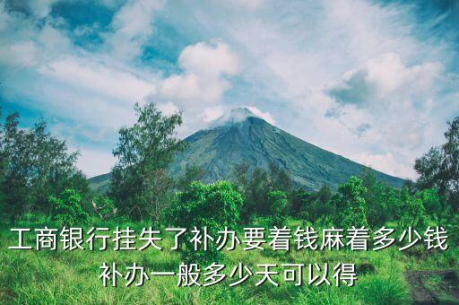 工商銀行商友卡掛失補(bǔ)卡收多少錢，工商銀行掛失了補(bǔ)辦要著錢麻著多少錢補(bǔ)辦一般多少天可以得