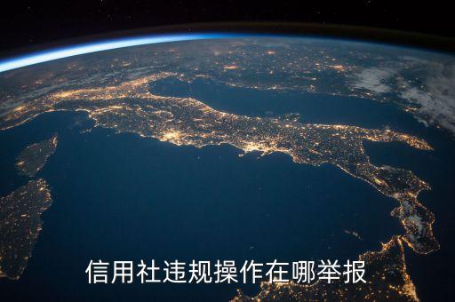 信用社違規(guī)操作在哪舉報(bào)