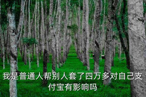 我是普通人幫別人套了四萬多對自己支付寶有影響嗎