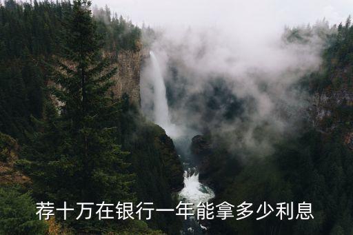薦十萬在銀行一年能拿多少利息
