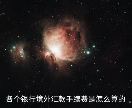 銀行 國外手續(xù)費多少，各個銀行境外匯款手續(xù)費是怎么算的