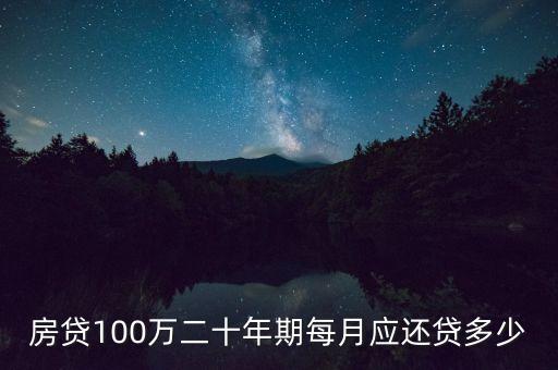 100萬(wàn)供20年月供多少錢，房貸100萬(wàn)二十年期每月應(yīng)還貸多少