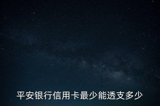 平安銀行信用卡最少能透支多少