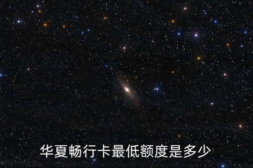 華夏暢行卡最低額度是多少