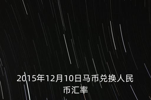 2015年12月10日馬幣兌換人民幣匯率