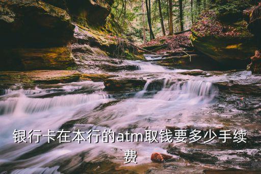 銀行卡在本行的atm取錢(qián)要多少手續(xù)費(fèi)