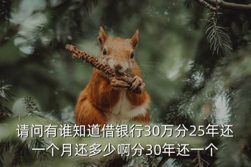 貸30萬25年每月還多少利息是多少，請問有誰知道借銀行30萬分25年還一個月還多少啊分30年還一個