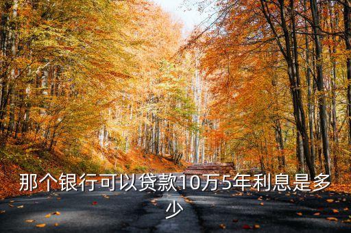 銀行貸款十萬五年利息多少錢，10萬塊錢房貸五年還清44的利息總共多少錢