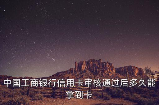 中國工商銀行信用卡審核通過后多久能拿到卡