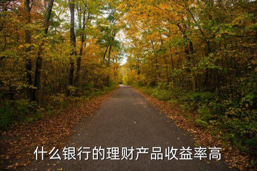 什么銀行的理財產(chǎn)品收益率高