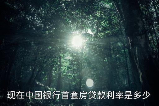 現(xiàn)在中國銀行首套房貸款利率是多少