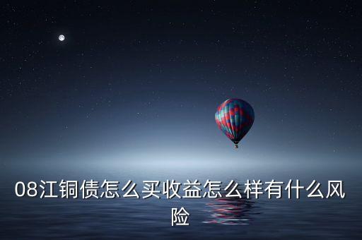 08江銅債怎么買收益怎么樣有什么風險