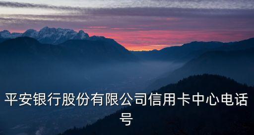 平安銀行信用卡中心人工電話號碼是多少錢，平安銀行信用卡的電話